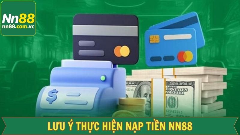 Một vài lưu ý khi nạp tiền NN88 từ hệ thống
